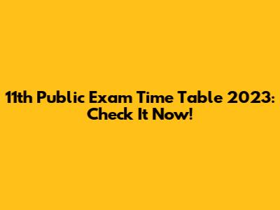 11th Public Exam Time Table 2023: Check It Now!