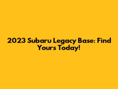 2023 Subaru Legacy Base: Find Yours Today!