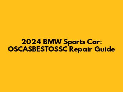 2024 BMW Sports Car: OSCASBESTOSSC Repair Guide