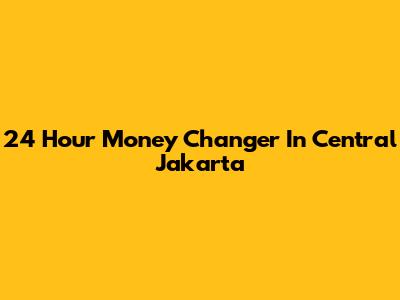 24 Hour Money Changer In Central Jakarta