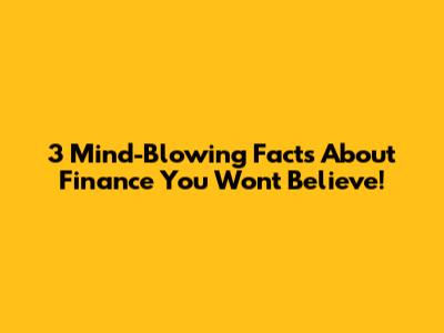 3 Mind-Blowing Facts About Finance You Won't Believe!