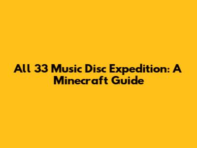 All 33 Music Disc Expedition: A Minecraft Guide