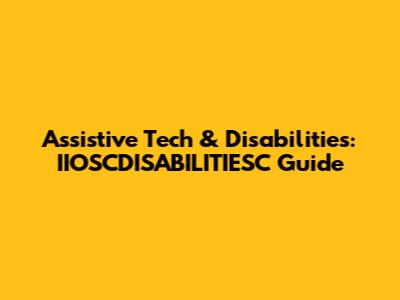Assistive Tech & Disabilities: IIOSCDISABILITIESC Guide