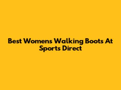 Best Women's Walking Boots At Sports Direct