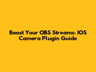 Boost Your OBS Streams: IOS Camera Plugin Guide