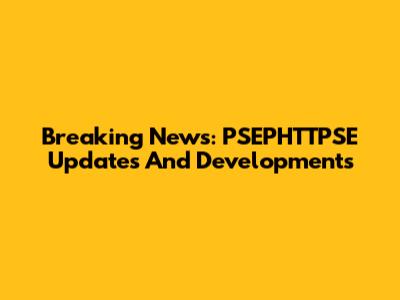 Breaking News: PSEPHTTPSE Updates And Developments