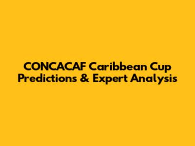 CONCACAF Caribbean Cup Predictions & Expert Analysis