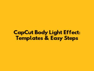 CapCut Body Light Effect: Templates & Easy Steps