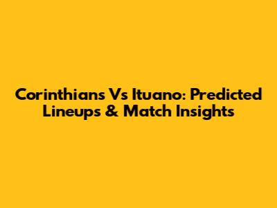 Corinthians Vs Ituano: Predicted Lineups & Match Insights