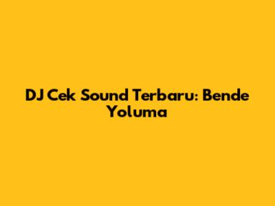 DJ Cek Sound Terbaru: Bende Yoluma