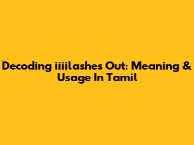 Decoding 'iiiilashes Out': Meaning & Usage In Tamil