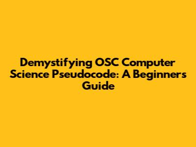 Demystifying OSC Computer Science Pseudocode: A Beginner's Guide