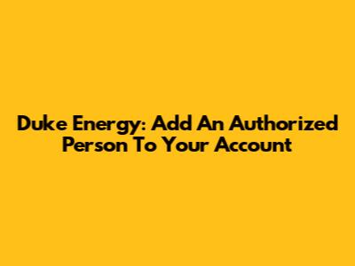 Duke Energy: Add An Authorized Person To Your Account