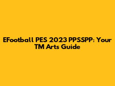 EFootball PES 2023 PPSSPP: Your TM Arts Guide