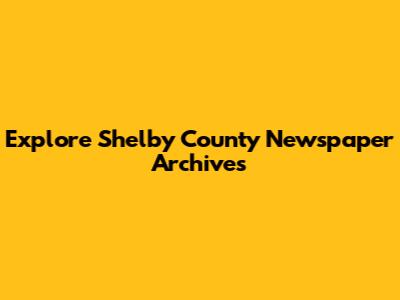 Explore Shelby County Newspaper Archives