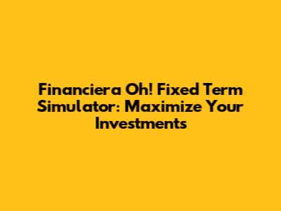 Financiera Oh! Fixed Term Simulator: Maximize Your Investments