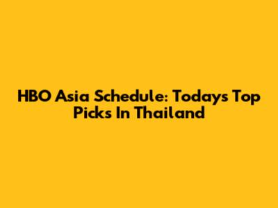 HBO Asia Schedule: Today's Top Picks In Thailand