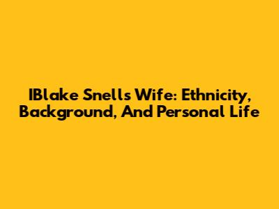IBlake Snell's Wife: Ethnicity, Background, And Personal Life