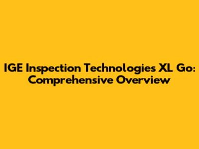 IGE Inspection Technologies XL Go: Comprehensive Overview