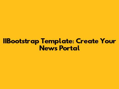 IIBootstrap Template: Create Your News Portal