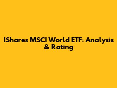 IShares MSCI World ETF: Analysis & Rating