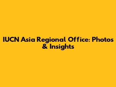 IUCN Asia Regional Office: Photos & Insights