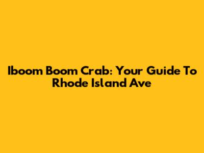 Iboom Boom Crab: Your Guide To Rhode Island Ave