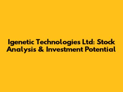 Igenetic Technologies Ltd: Stock Analysis & Investment Potential