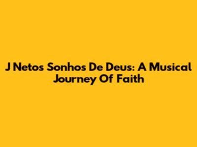 J Neto's 'Sonhos De Deus': A Musical Journey Of Faith