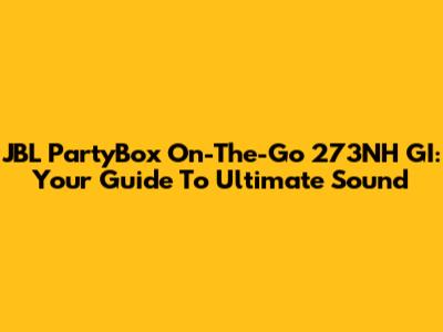 JBL PartyBox On-The-Go 273NH GI: Your Guide To Ultimate Sound