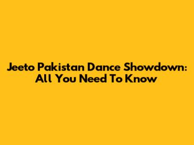 Jeeto Pakistan Dance Showdown: All You Need To Know