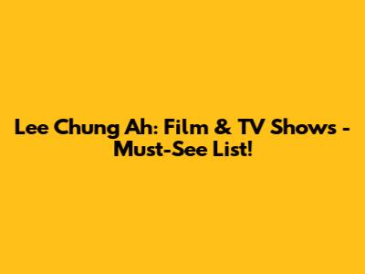 Lee Chung Ah: Film & TV Shows - Must-See List!