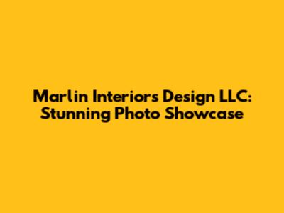 Marlin Interiors Design LLC: Stunning Photo Showcase