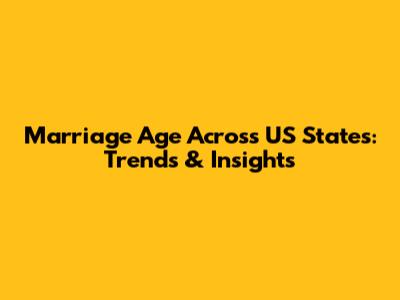 Marriage Age Across US States: Trends & Insights