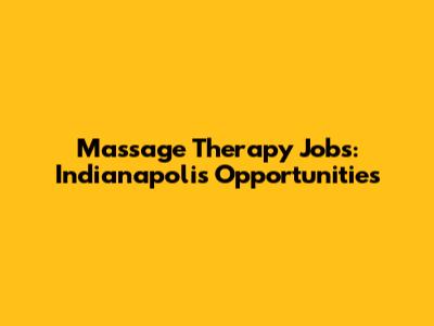 Massage Therapy Jobs: Indianapolis Opportunities