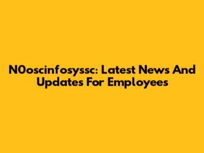 N0oscinfosyssc: Latest News And Updates For Employees