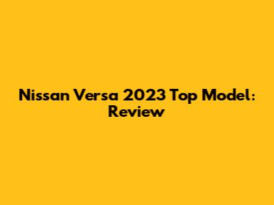 Nissan Versa 2023 Top Model: Review