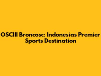 OSCIII Broncosc: Indonesia's Premier Sports Destination