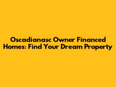 Oscadianasc Owner Financed Homes: Find Your Dream Property