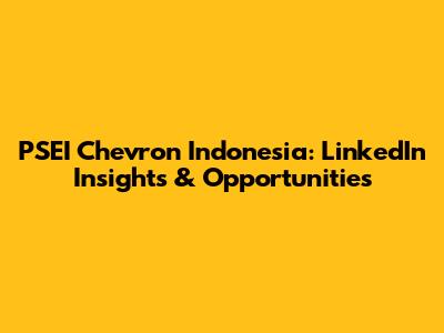 PSEI Chevron Indonesia: LinkedIn Insights & Opportunities