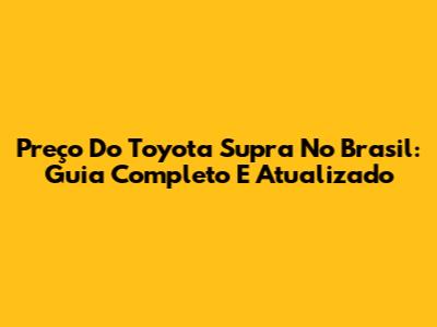 Preço Do Toyota Supra No Brasil: Guia Completo E Atualizado