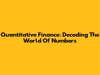 Quantitative Finance: Decoding The World Of Numbers
