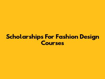 Scholarships For Fashion Design Courses