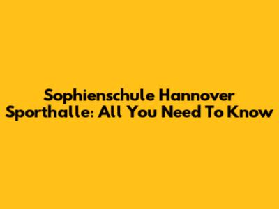 Sophienschule Hannover Sporthalle: All You Need To Know