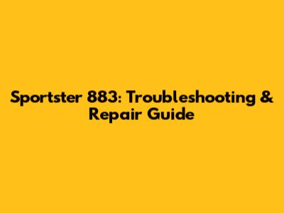 Sportster 883: Troubleshooting & Repair Guide