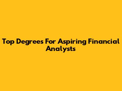 Top Degrees For Aspiring Financial Analysts
