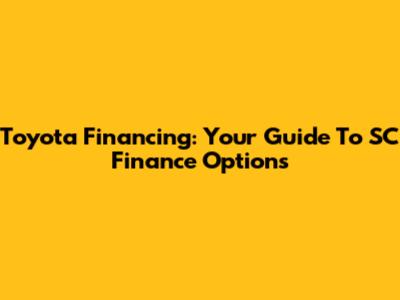 Toyota Financing: Your Guide To SC Finance Options