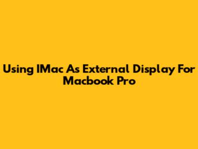 Using IMac As External Display For Macbook Pro