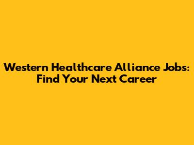 Western Healthcare Alliance Jobs: Find Your Next Career